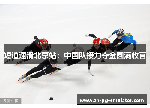 短道速滑北京站:中国队接力夺金圆满收官 短道速滑北京站:中国队接力夺金圆满收官