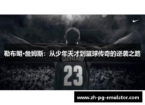 勒布朗·詹姆斯：从少年天才到篮球传奇的逆袭之路