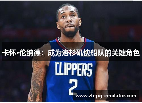 卡怀·伦纳德：成为洛杉矶快船队的关键角色