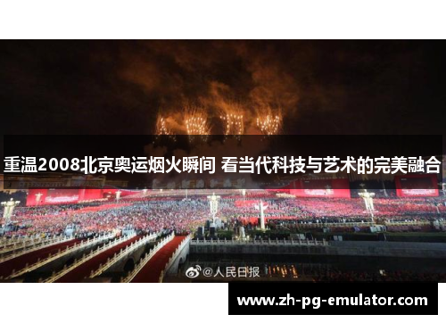 重温2008北京奥运烟火瞬间 看当代科技与艺术的完美融合